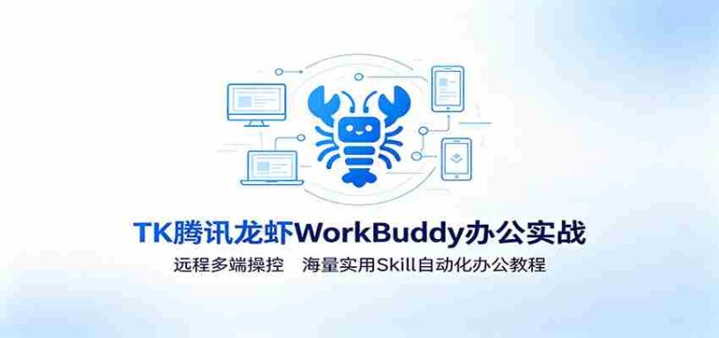 MK腾讯龙虾WorkBuddy办公实战:远程多端操控,海量实用Skill自动化办公教程-OG资源站