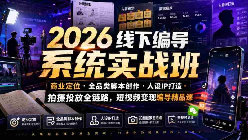 2026线下编导系统实战班|商业定位・全品类脚本创作・人设IP打造・拍摄投放全链路,短视频变现编导精品课-OG资源站