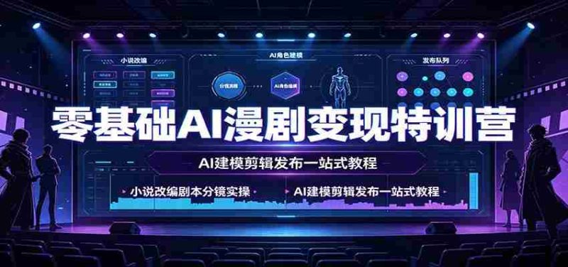 零基础AI漫剧变现特训营:小说改编剧本分镜实操,AI建模剪辑发布一站式教程-OG资源站