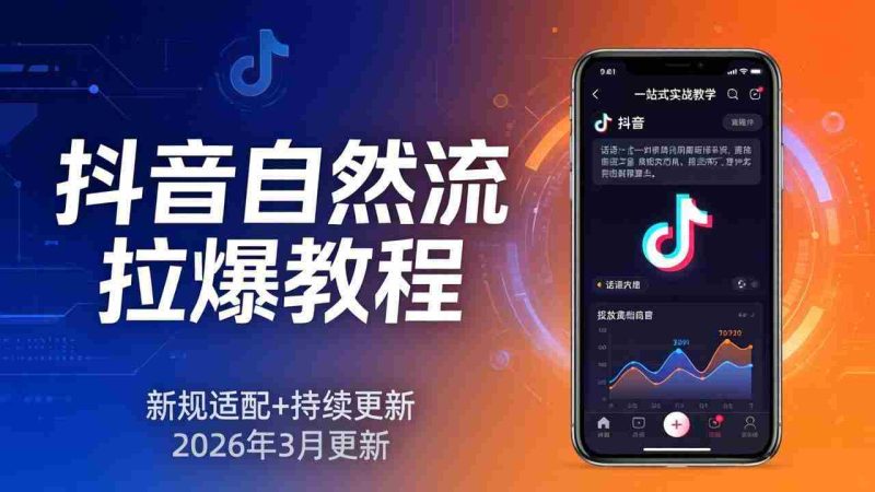 (17785期)抖音自然流拉爆教程:新规适配+持续更新,话术+投放+起号一站式实战教学(更新26年3月)-OG资源站