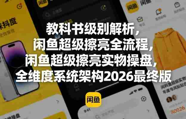 教科书级别解析,闲鱼超级擦亮全流程,闲鱼超级擦亮实物操盘,全维度系统架构2026最终版-OG资源站