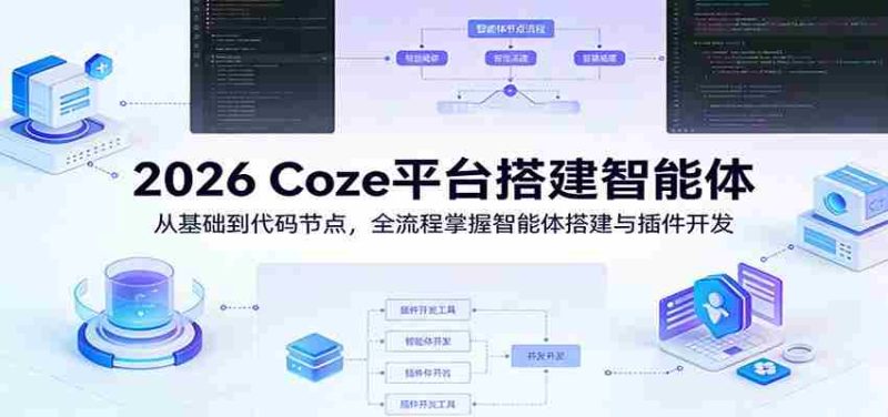 2026 Coze平台搭建智能体:从基础到代码节点,全流程掌握智能体搭建与插件开发-OG资源站