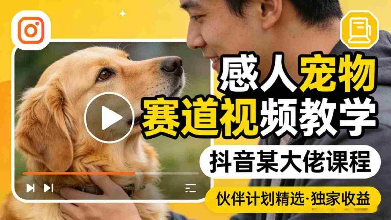 感人宠物赛道视频教学,抖音某大佬课程,可做伙伴计划精选独家收益-OG资源站