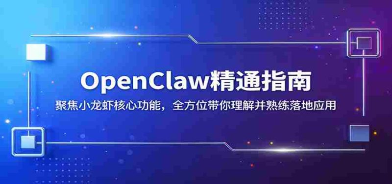 OpenClaw精通指南:聚焦小龙虾核心功能,全方位带你理解并熟练落地应用-OG资源站