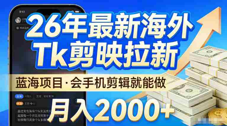 2026最新海外TK剪映拉新,当下真正蓝海项目,会基础手机剪辑就能做,单月稳入2W+【揭秘】-OG资源站