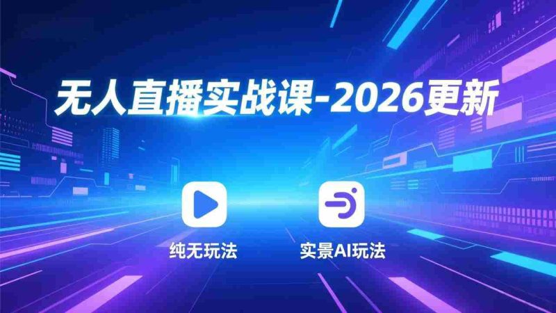 （17913期）无人直播实战课-4月更新：纯无玩法、实景AI、真人玩法、绿幕玩法、真转无玩法、麒麟臂摇手等-OG资源站