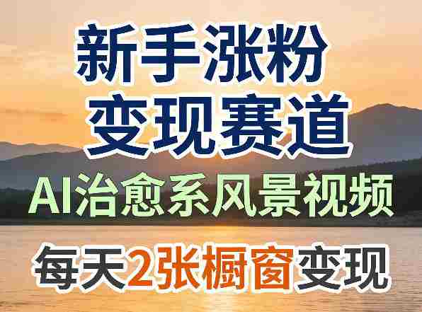 AI治愈系风景视频,新手涨粉变现赛道,橱窗变现每天2张,副业必备-OG资源站