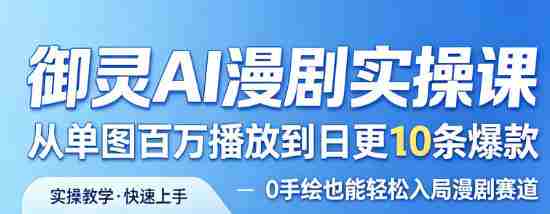 御灵AI漫剧实操课,从单图百万播放到日更10条爆款,0手绘也能轻松入局漫剧赛道-OG资源站