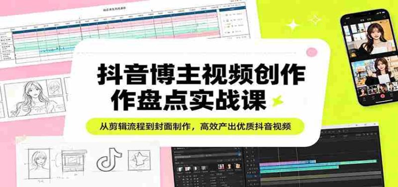 抖音博主视频创作盘点实战课:从剪辑流程到封面制作,高效产出优质抖音视频-OG资源站