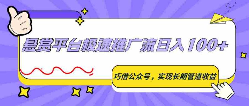 悬赏平台极速推广流日入100+,巧借公众号,实现长期管道收益-OG资源站