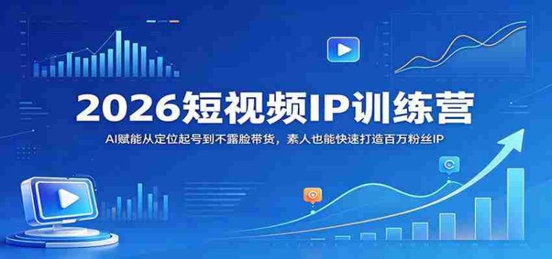 2026短视频IP训练营:AI赋能从定位起号到不露脸带货,素人也能快速打造百万粉丝IP-OG资源站