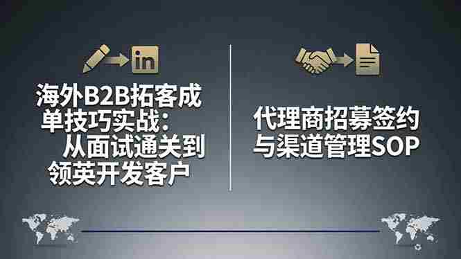 （17985期）海外B2B拓客成单技巧实战：从面试通关到领英开发客户，代理商招募签约与渠道管理SOP-OG资源站