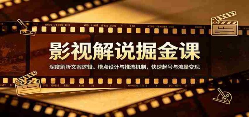 影视解说掘金课：深度解析文案逻辑、槽点设计与推流机制，快速起号与流量变现-OG资源站