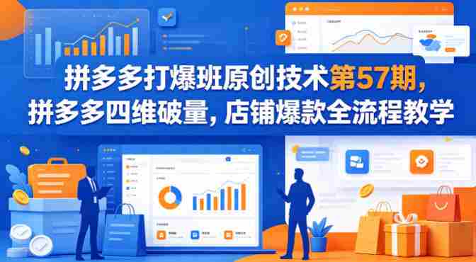 拼多多打爆班原创技术第57期，拼多多四维破量，店铺爆款全流程教学-OG资源站