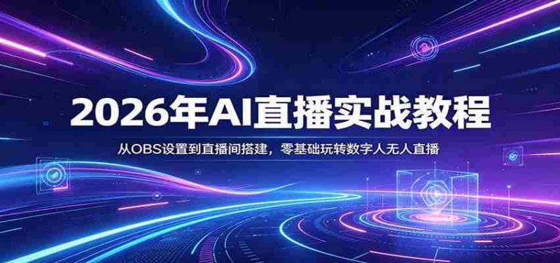 2026年AI直播实战教程:从OBS设置到直播间搭建,零基础玩转数字人无人直播-OG资源站