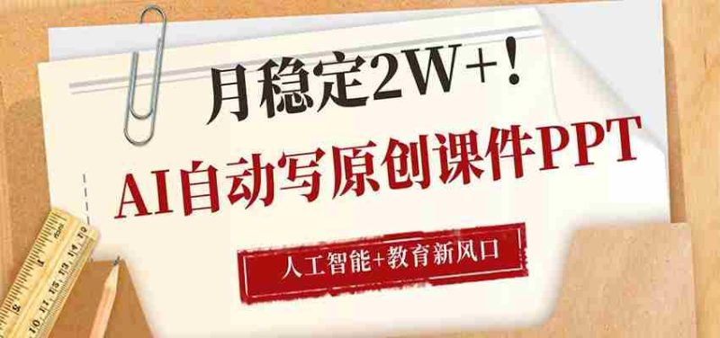 AI自动写原创课件PPT,人工智能+教育新AI风口,月稳定2W+-OG资源站