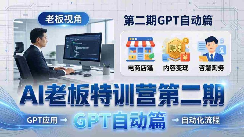 (18018期) AI老板特训营第二期GPT自动篇:GPT应用+赚钱案例+自动化流程,老板AI降本增效课-OG资源站