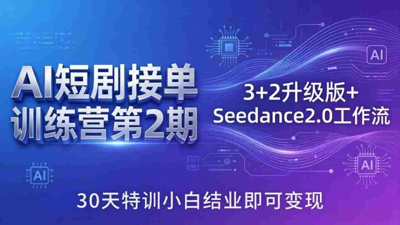 （18030期）AI短剧接单训练营第2期：3+2升级版+Seedance2.0工作流，30天特训小白结业即可变现-OG资源站