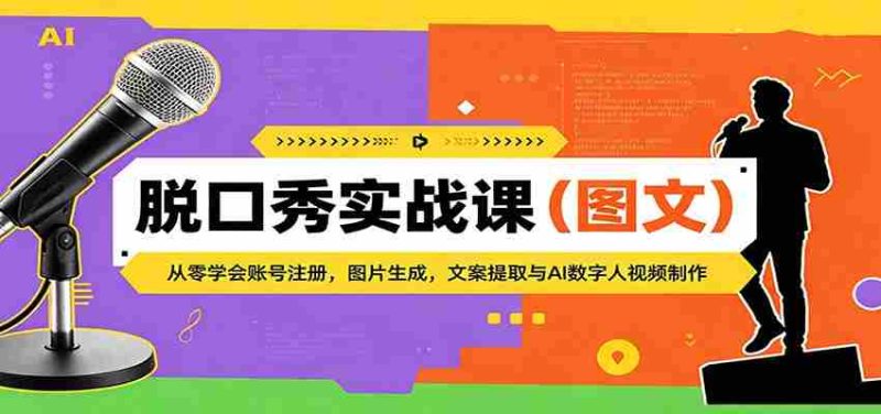 脱口秀实战课(图文):从零学会账号注册,图片生成,文案提取与AI数字人视频制作-OG资源站