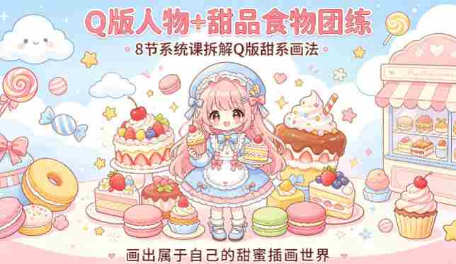 Q版人物+甜品食物团练,8节系统课拆解Q版甜系画法,画出属于自己的甜蜜插画世界-OG资源站