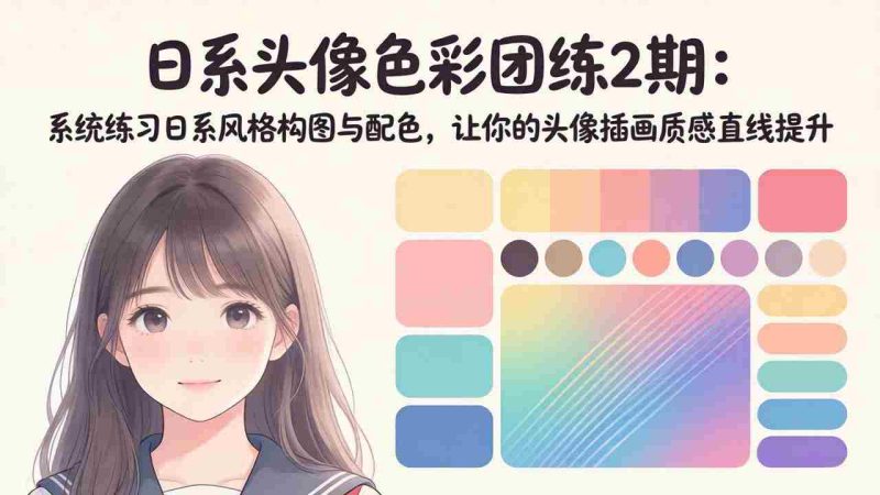 (18034期)日系头像色彩团练2期:系统练习日系风格构图与配色,让你的头像插画质感直线提升-OG资源站