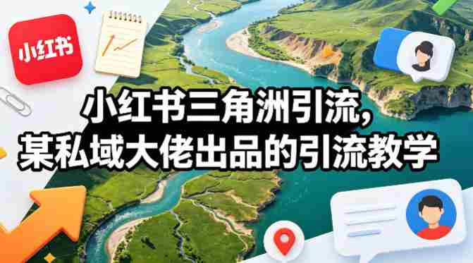 小红书三角洲引流,某私域大佬出品的引流教学-OG资源站