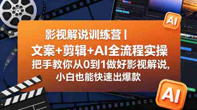 影视解说训练营|文案+剪辑+AI全流程实操,把手教你从0到1做好影视解说,小白也能快速出爆款-OG资源站