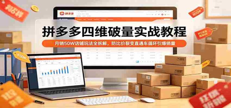 拼多多四维破量实战教程：月销50W店铺玩法全拆解，防比价裂变直通车循环引爆销量-OG资源站