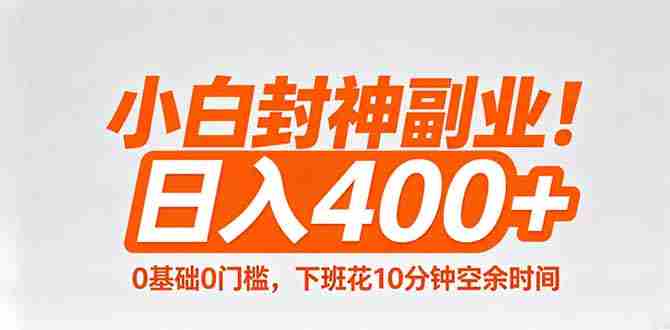 （18061期）小白封神副业！0基础0门槛，下班花10分钟空余时间，日入400+,简单粗暴！-OG资源站