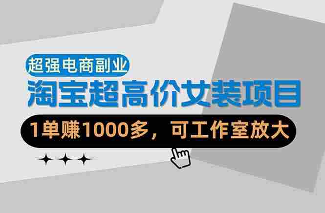 (18091期)【超强副业】淘宝超高价女装项目:1单赚1000多,可工作室放大(共52节)-OG资源站