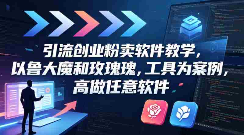 引流创业粉卖软件教学，以鲁大魔和玫瑰工具为案例，可做任意软件-OG资源站