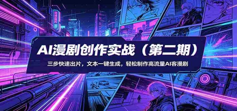 AI漫剧创作实战（第二期）：三步快速出片，文本一键生成，轻松制作高流量AI客漫剧-OG资源站