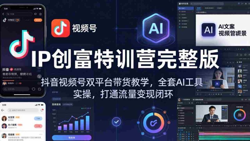 (18114期) IP创富特训营完整版:抖音视频号双平台带货教学,全套AI工具实操,打通流量变现闭环-OG资源站