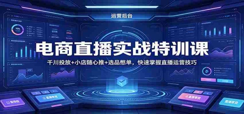 电商直播实战特训课:千川投放+小店随心推+选品憋单,快速掌握直播运营技巧-OG资源站