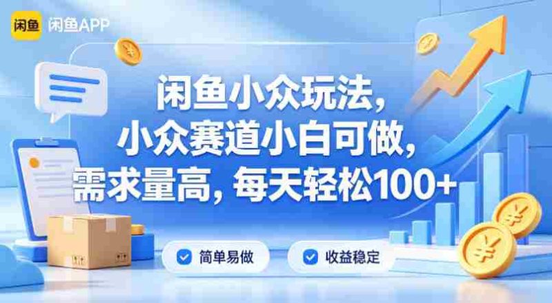 闲鱼小众玩法，小众赛道小白可做，需求量高，每天轻松100+-OG资源站