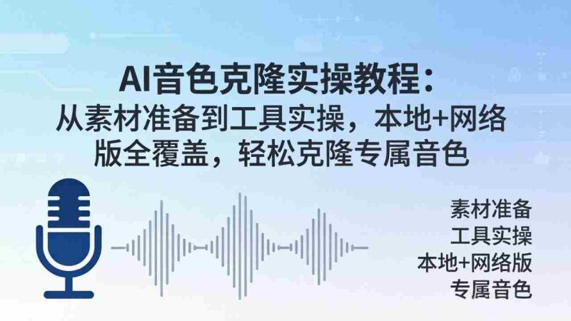 (18141期)AI音色克隆实操教程:从素材准备到工具实操,本地+网络版全覆盖,轻松克隆专属音色-OG资源站