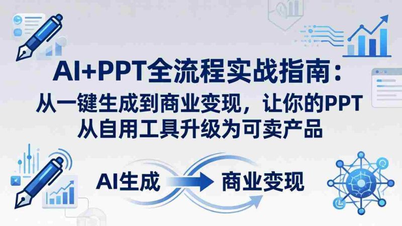 (18142期)AI+PPT全流程实战指南-更新4月21:从一键生成到商业变现,让你的PPT从自用工具升级为可卖产品-OG资源站