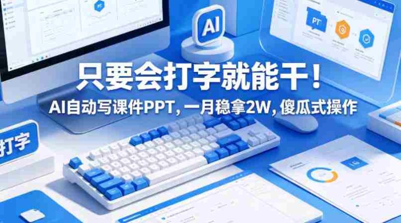 只要会打字就能干！AI自动写课件PPT，一月稳拿2W，傻瓜式操作！-OG资源站
