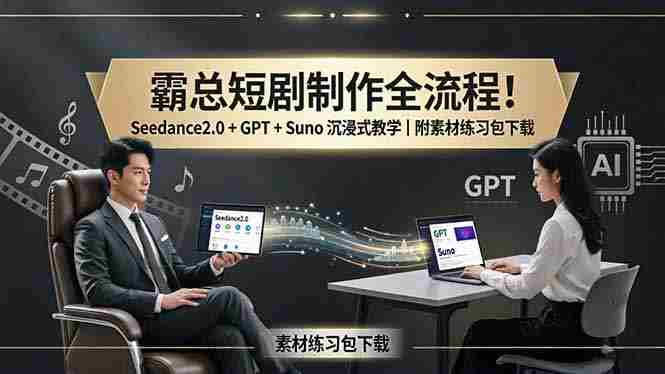 (18153期)霸总短剧制作全流程!Seedance2.0 + GPT + Suno 沉浸式教学|附素材练习包下载-OG资源站