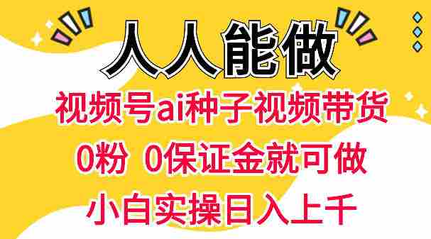 视频号AI种子带货,0粉0保证金就可做,人人能做,实操日入1k+-OG资源站