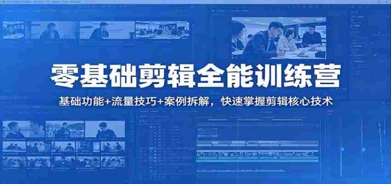 零基础剪辑全能训练营:基础功能+流量技巧+案例拆解,快速掌握剪辑核心技术-OG资源站