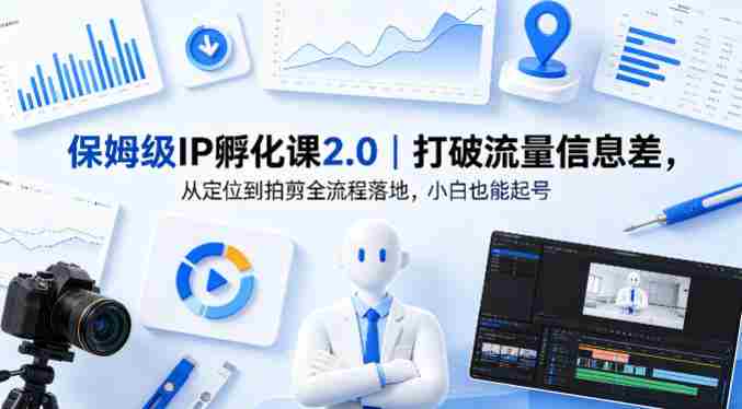 保姆级IP孵化课2.0｜打破流量信息差，从定位到拍剪全流程落地，小白也能起号-OG资源站