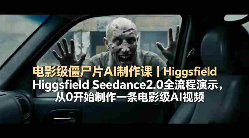 电影级僵尸片AI制作课|Higgsfield Seedance2.0全流程演示,从0开始制作一条电影级AI视频-OG资源站