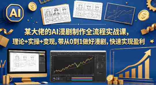某大佬的AI漫剧制作全流程实战课，理论+实操+变现，带从0到1做好漫剧，快速实现盈利-OG资源站