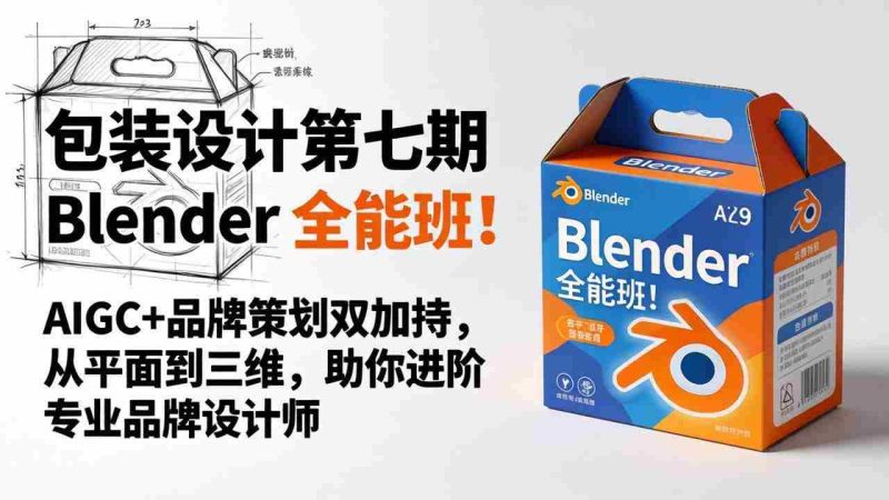 （18177期）包装设计第七期 Blender 全能班！AIGC+品牌策划双加持，从平面到三维，助你进阶专业品牌设计师-OG资源站
