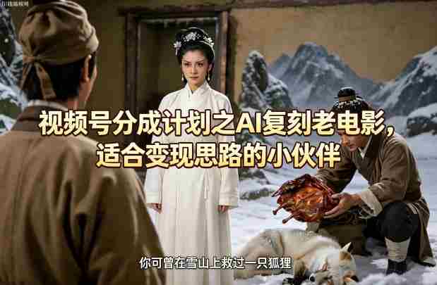 视频号分成计划之AI复刻老电影,适合变现思路的小伙伴-OG资源站