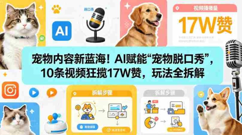 宠物内容新蓝海！AI赋能“宠物脱口秀”，10条视频狂揽17W赞，玩法全拆解-OG资源站