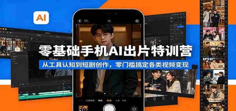 零基础手机AI出片特训营：从工具认知到短剧创作，零门槛搞定各类视频变现-OG资源站