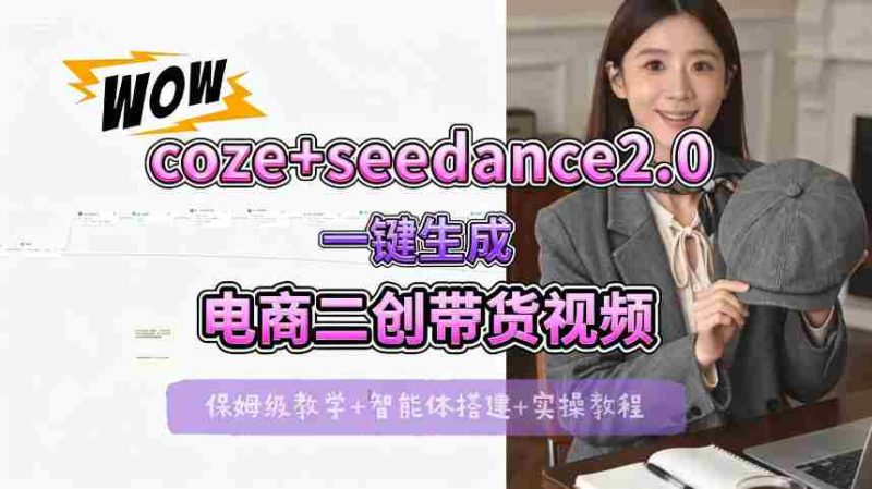 【Coze工作流搭建实操教程】seedance2.0+coze一键生成电商二创带货视频，全流程保姆级教学-OG资源站