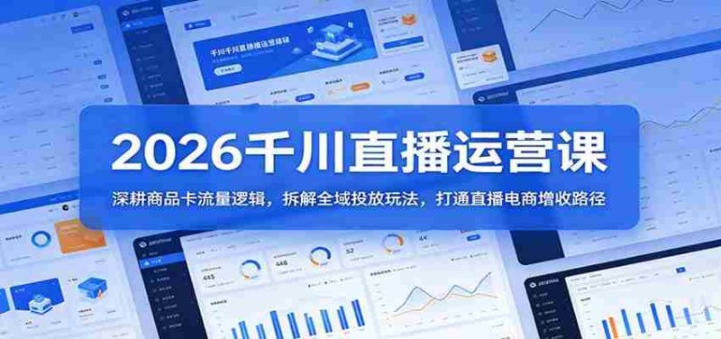 2026千川直播运营课：深耕商品卡流量逻辑，拆解全域投放玩法，打通直播电商增收路径-OG资源站